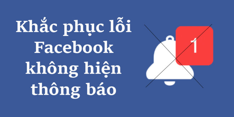 Khắc phục nhanh chóng lỗi Facebook không hiện thông báo